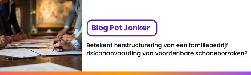 list image blog pot jonker over: Betekent herstructurering van een familiebedrijf risicoaanvaarding van voorzienbare schadeoorzaken?